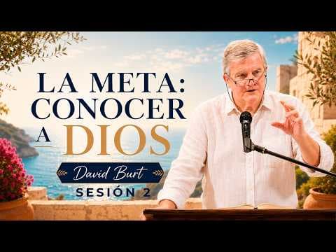 La Meta: Conocer a Dios (2/3) | Juan 17:1-4 | David Burt