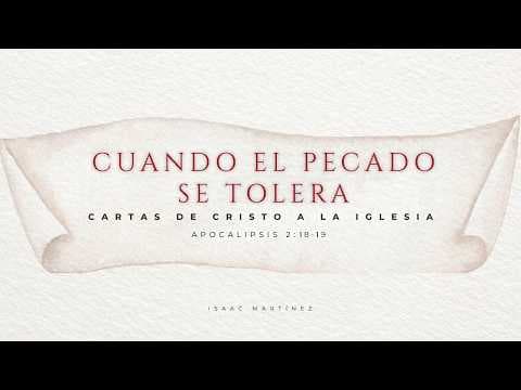 Cuando el pecado se tolera. Apocalipsis 2: 18-19. Isaac Martínez