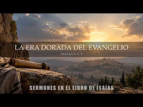 La era dorada del evangelio. Isaías 2: 1-5. Isaac Martínez