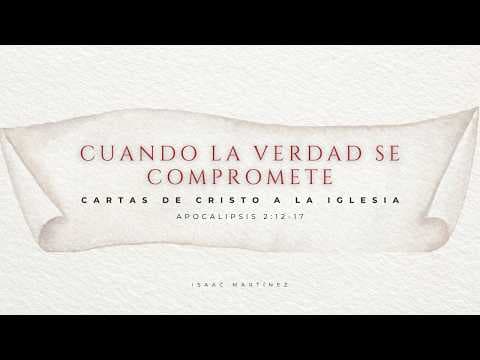 Cuando la verdad se compromete. Apocalipsis 2:12-17. Isaac Martínez