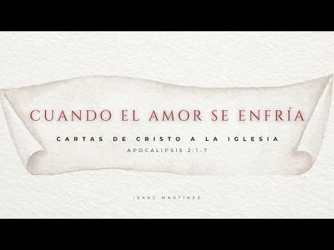 Cuando el amor se enfría. Apocalipsis 2: 1-7. Isaac Martínez